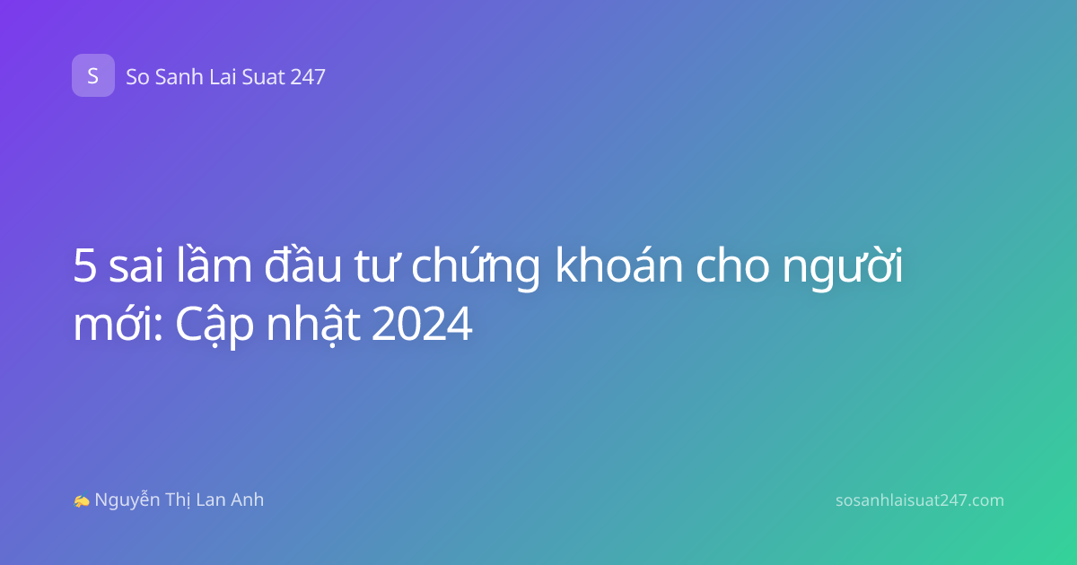 5 sai lầm đầu tư chứng khoán cho người mới: Cập nhật 2024