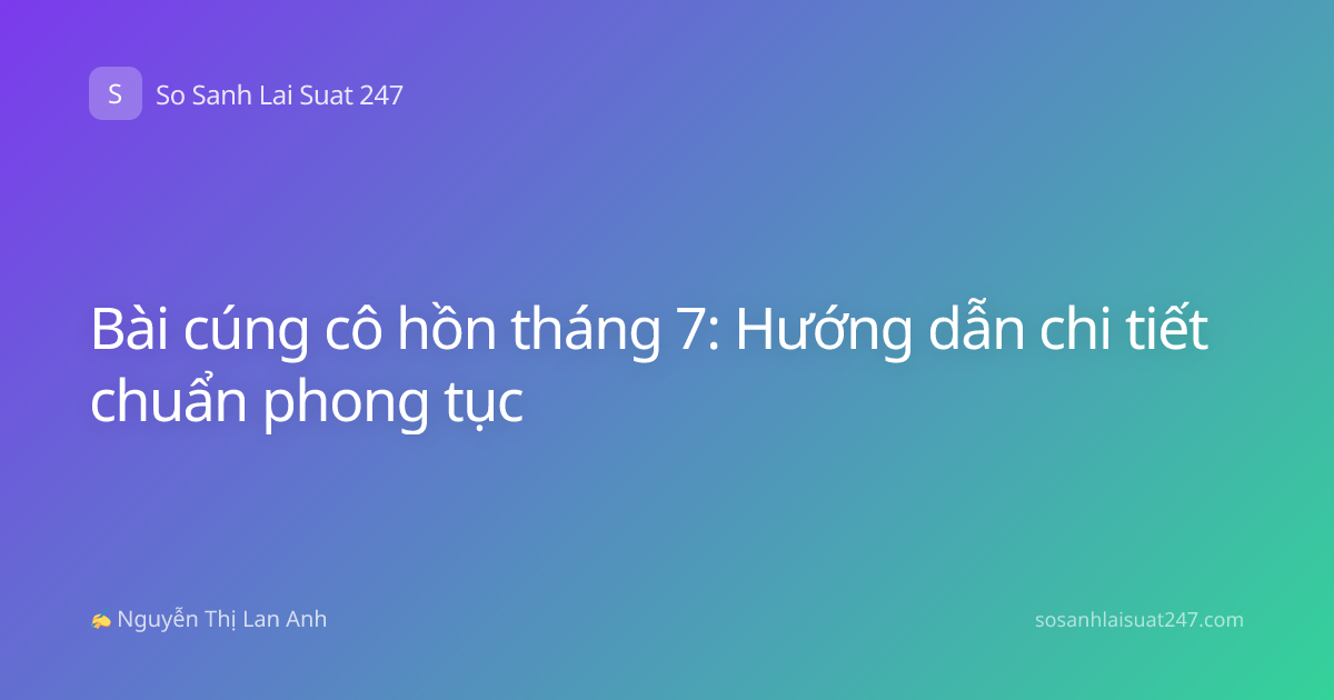 Bài cúng cô hồn tháng 7: Hướng dẫn chi tiết chuẩn phong tục