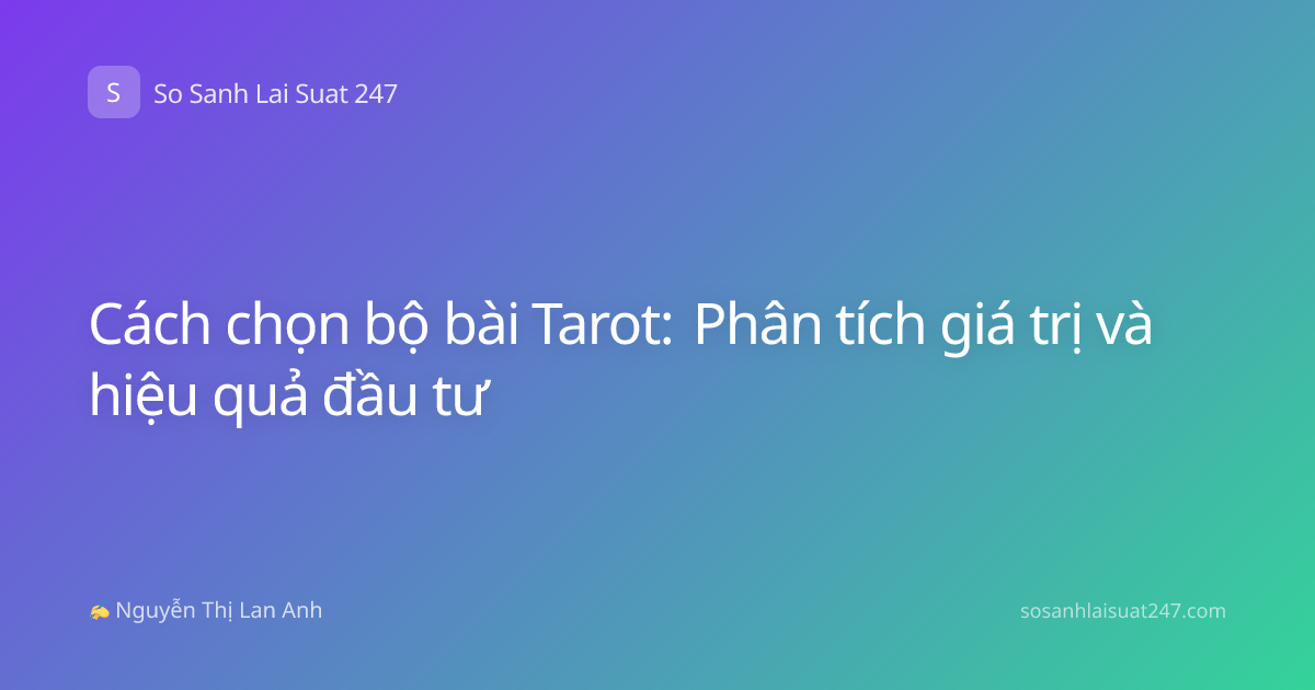 Cách chọn bộ bài Tarot: Phân tích giá trị và hiệu quả đầu tư