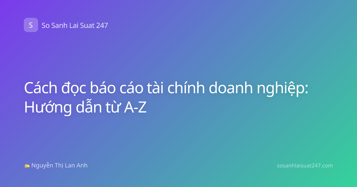 Cách đọc báo cáo tài chính doanh nghiệp: Hướng dẫn từ A-Z