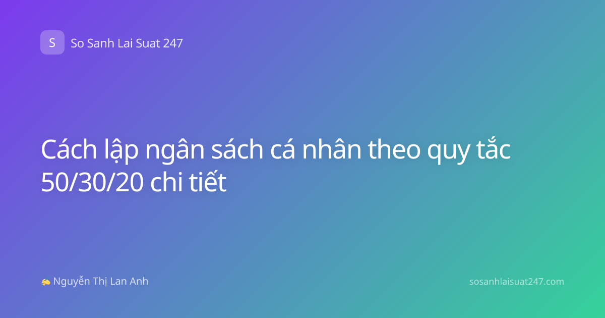 Cách lập ngân sách cá nhân theo quy tắc 50/30/20 chi tiết