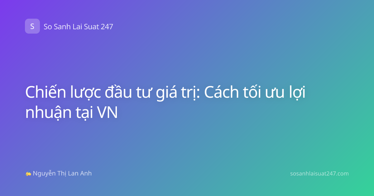 Chiến lược đầu tư giá trị: Cách tối ưu lợi nhuận tại VN