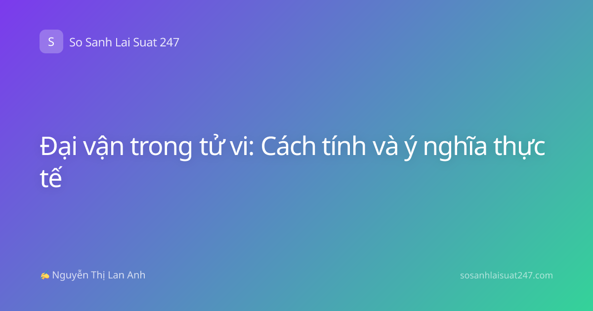 Đại vận trong tử vi: Cách tính và ý nghĩa thực tế