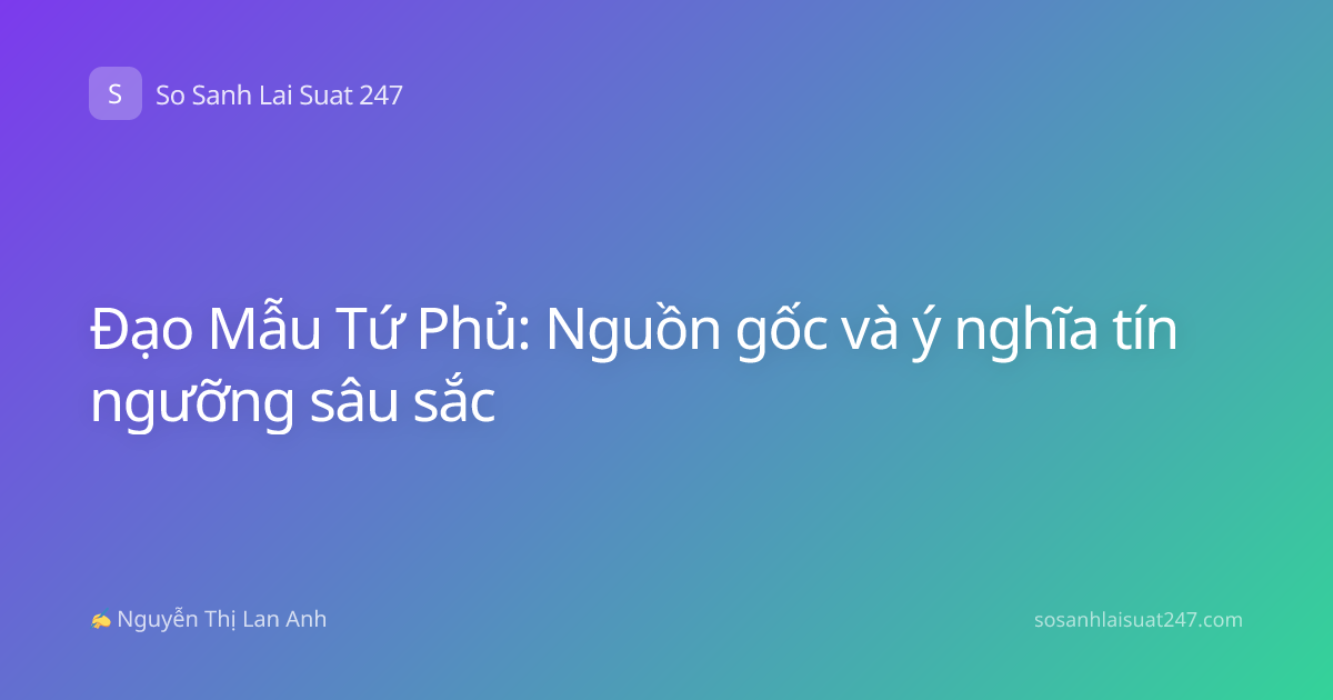 Đạo Mẫu Tứ Phủ: Nguồn gốc và ý nghĩa tín ngưỡng sâu sắc