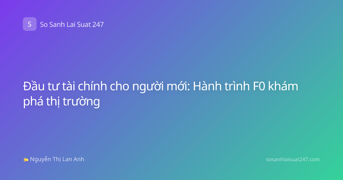 Đầu tư tài chính cho người mới: Hành trình F0 khám phá thị trường