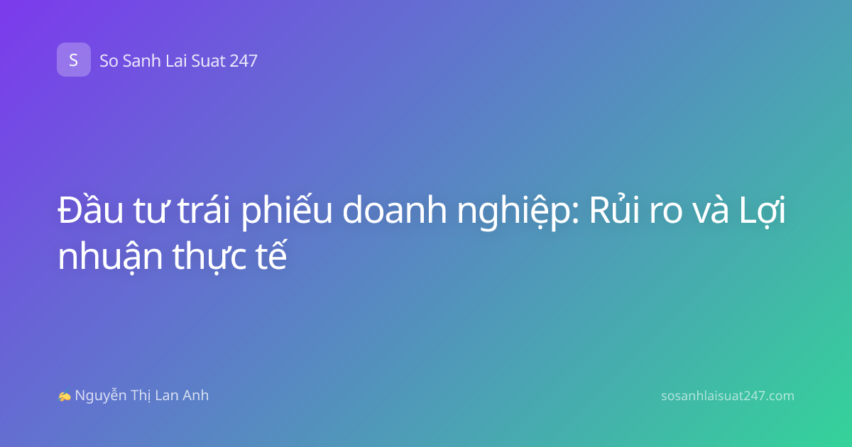 Đầu tư trái phiếu doanh nghiệp: Rủi ro và Lợi nhuận thực tế