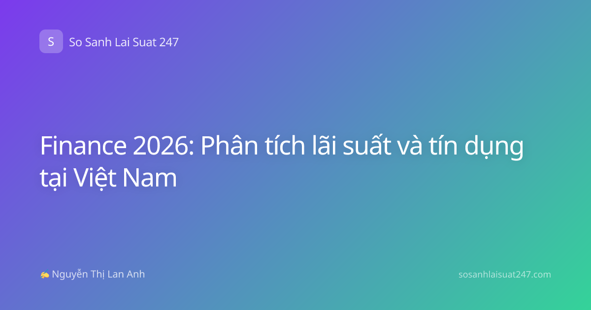 Finance 2026: Phân tích lãi suất và tín dụng tại Việt Nam