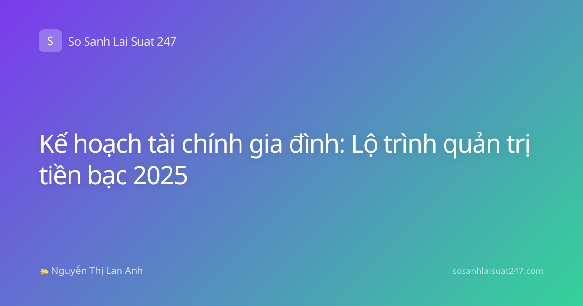 Kế hoạch tài chính gia đình: Lộ trình quản trị tiền bạc 2025