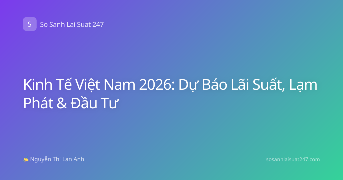 Kinh Tế Việt Nam 2026: Dự Báo Lãi Suất, Lạm Phát & Đầu Tư
