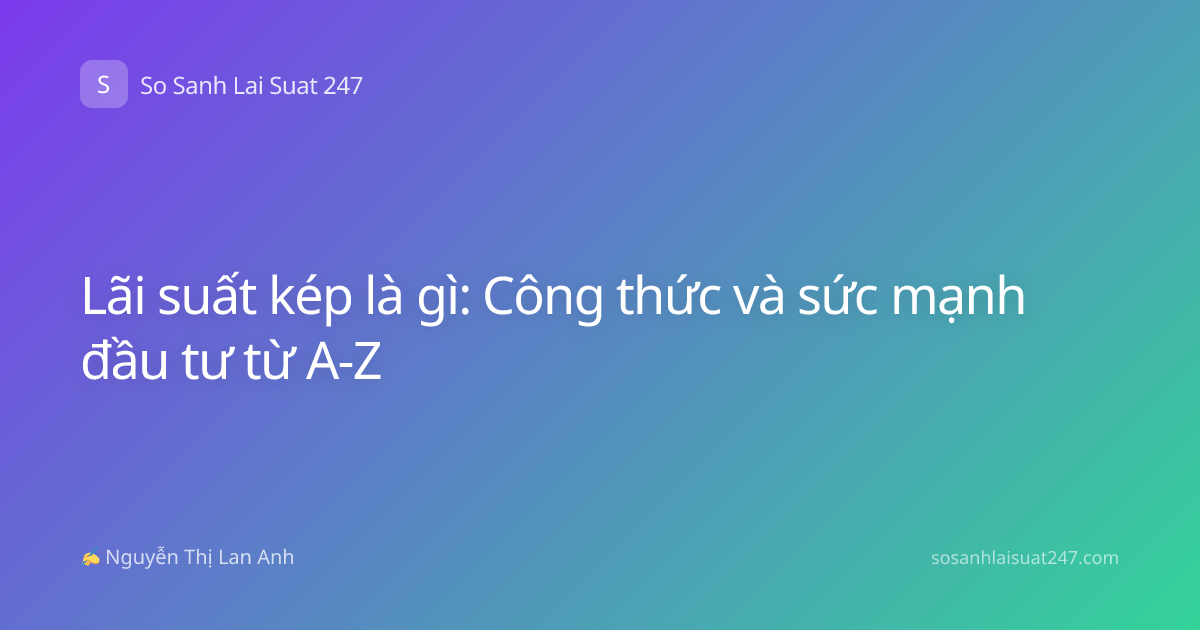 Lãi suất kép là gì: Công thức và sức mạnh đầu tư từ A-Z