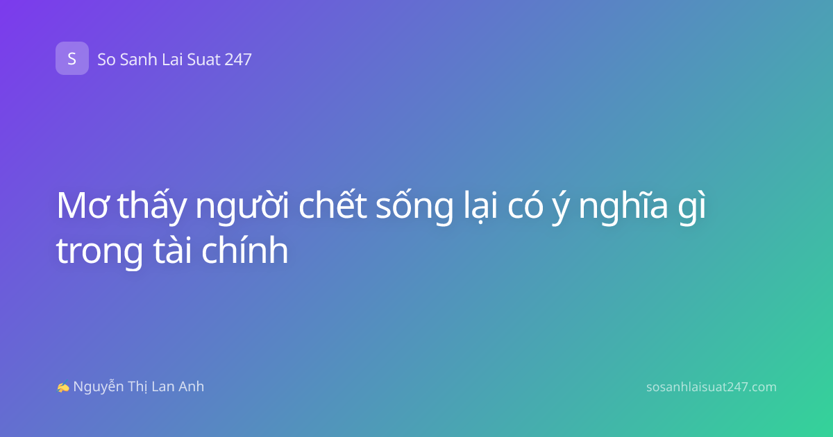 Mơ thấy người chết sống lại có ý nghĩa gì trong tài chính