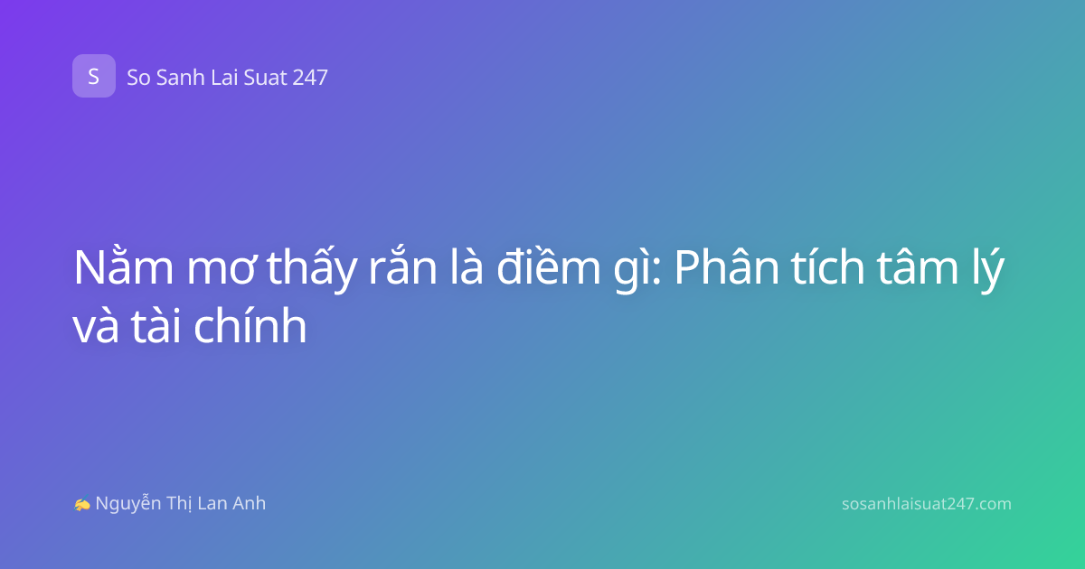 Nằm mơ thấy rắn là điềm gì: Phân tích tâm lý và tài chính