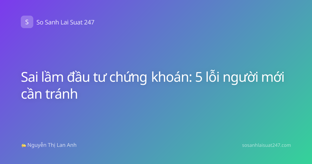 Sai lầm đầu tư chứng khoán: 5 lỗi người mới cần tránh