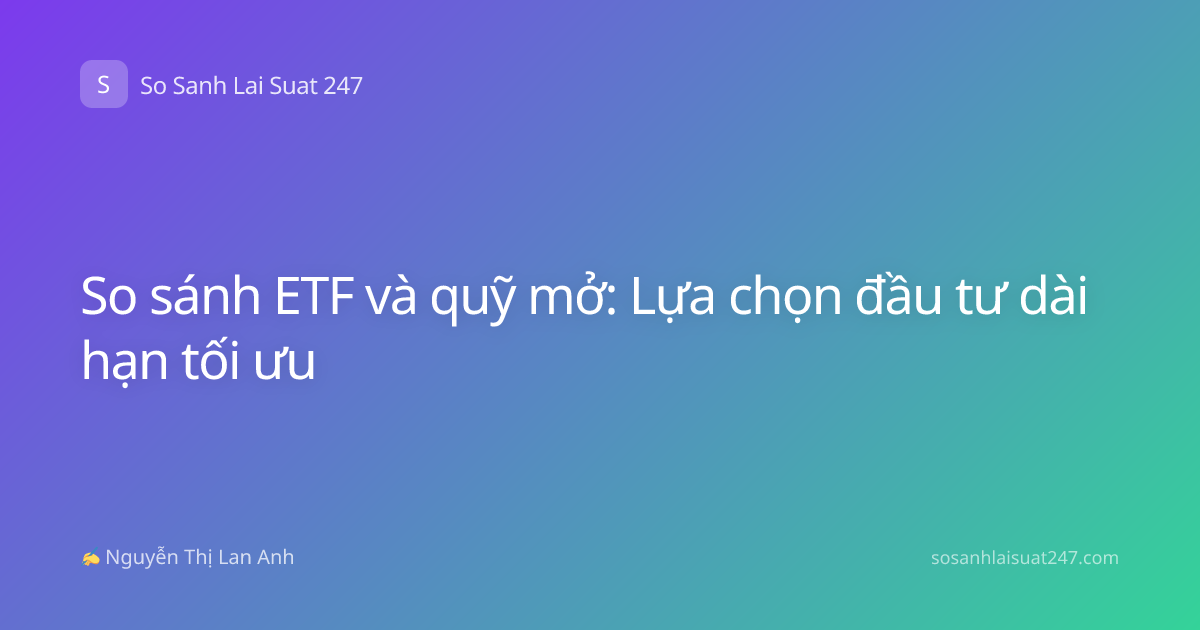 So sánh ETF và quỹ mở: Lựa chọn đầu tư dài hạn tối ưu