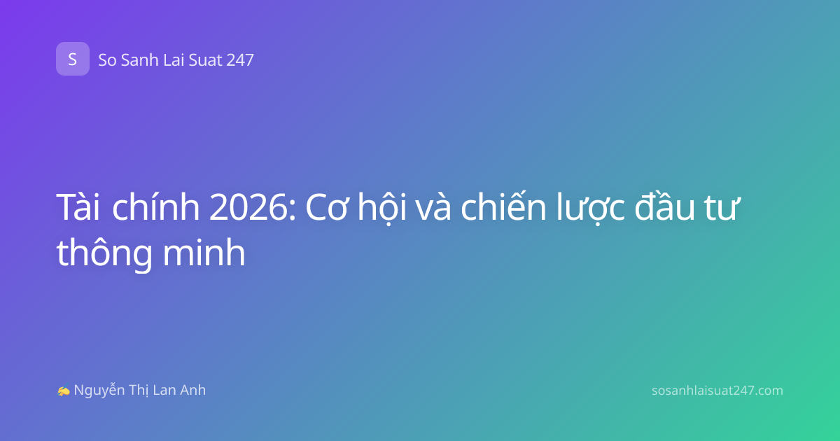 Tài chính 2026: Cơ hội và chiến lược đầu tư thông minh