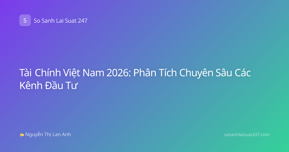 Tài Chính Việt Nam 2026: Phân Tích Chuyên Sâu Các Kênh Đầu Tư