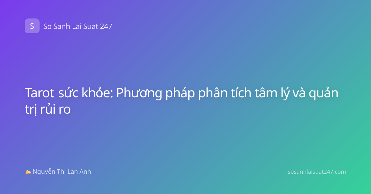 Tarot sức khỏe: Phương pháp phân tích tâm lý và quản trị rủi ro