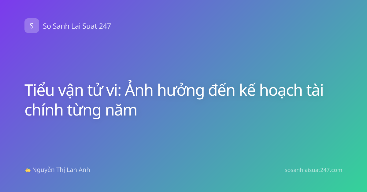 Tiểu vận tử vi: Ảnh hưởng đến kế hoạch tài chính từng năm