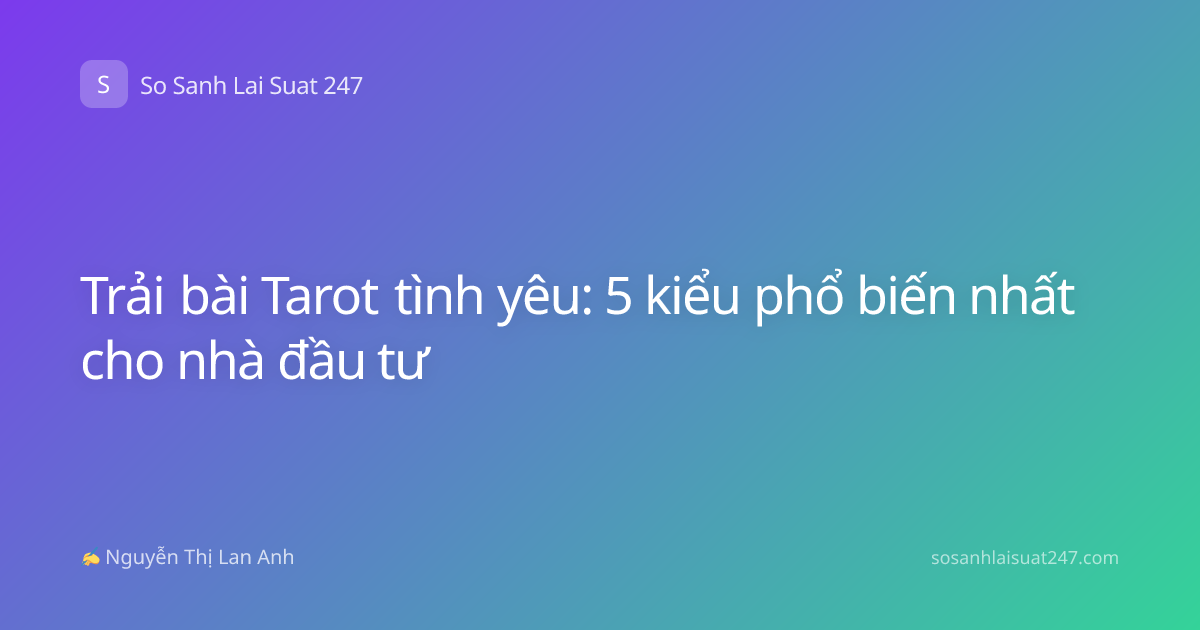 Trải bài Tarot tình yêu: 5 kiểu phổ biến nhất cho nhà đầu tư