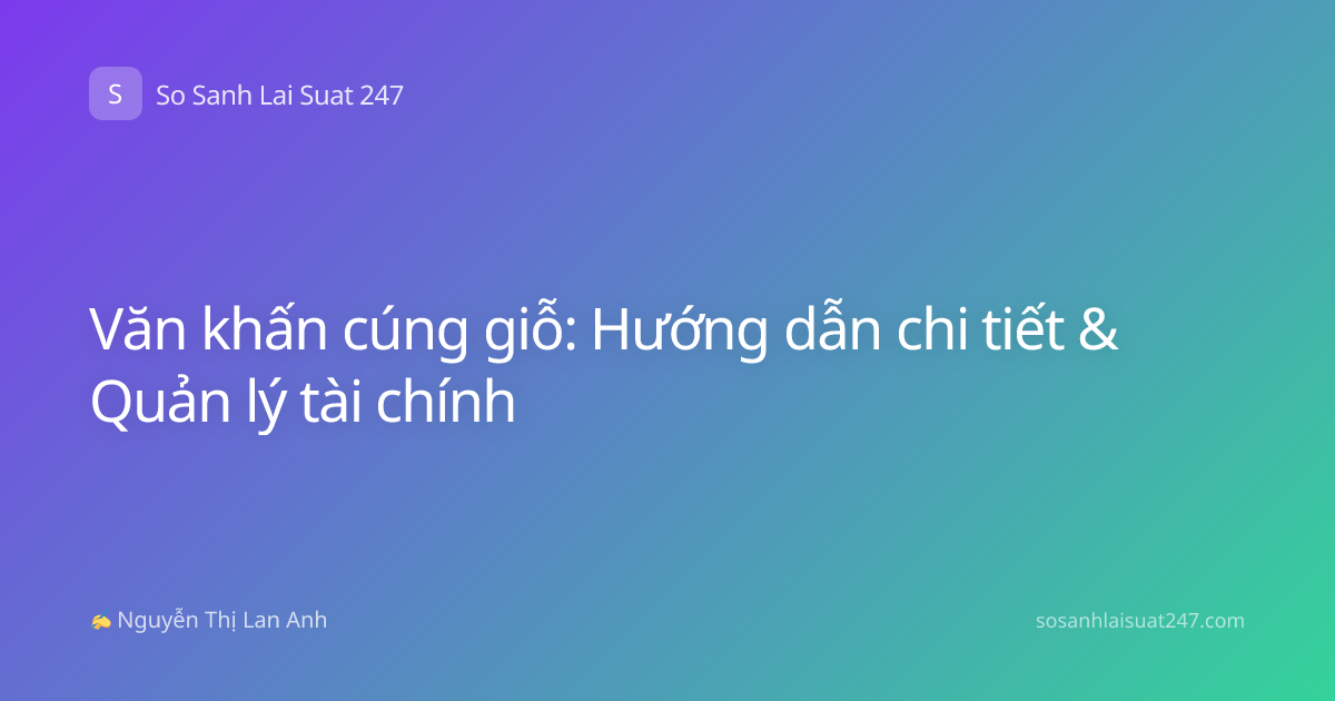Văn khấn cúng giỗ: Hướng dẫn chi tiết & Quản lý tài chính