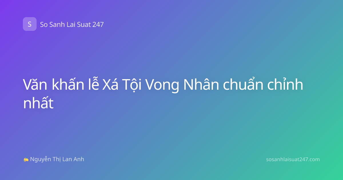 Văn khấn lễ Xá Tội Vong Nhân chuẩn chỉnh nhất